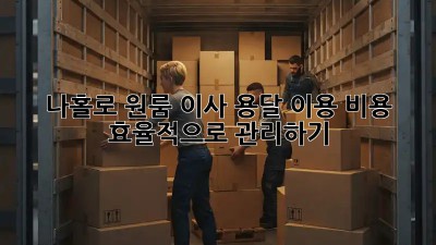 나홀로 원룸 이사? 용달 이용 비용 효율적으로 관리하기!