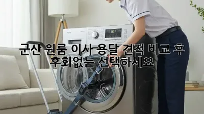 군산 원룸 이사? 용달 견적 비교 후 후회없는 선택하세요!
